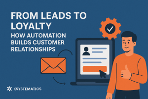 From Leads to Loyalty: How Automation Builds Customer Relationships