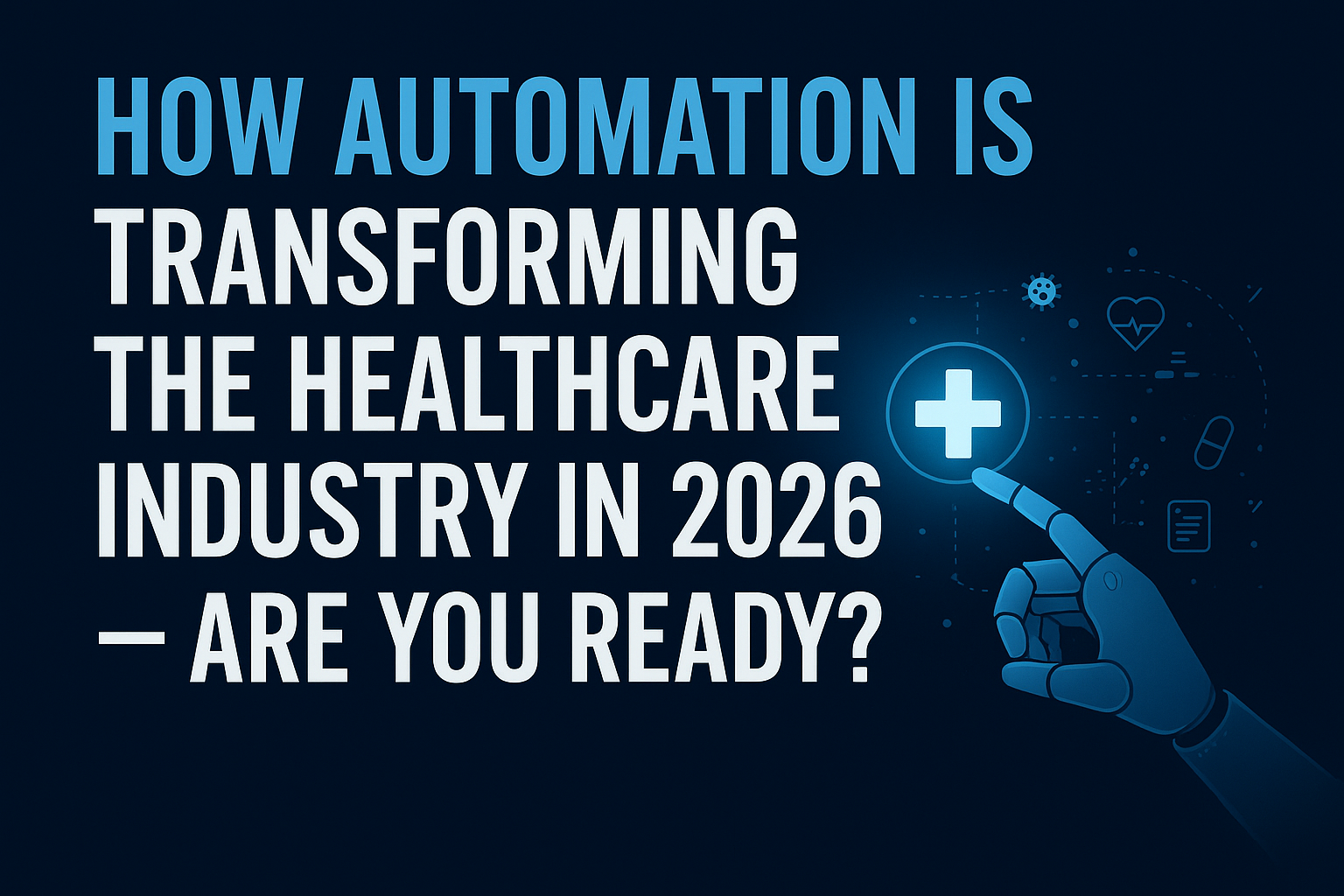 How Automation is Transforming the Healthcare Industry in 2026 — Are You Ready?