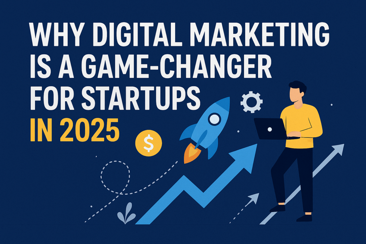 Why Digital Marketing is a Game-Changer for Startups in 2025