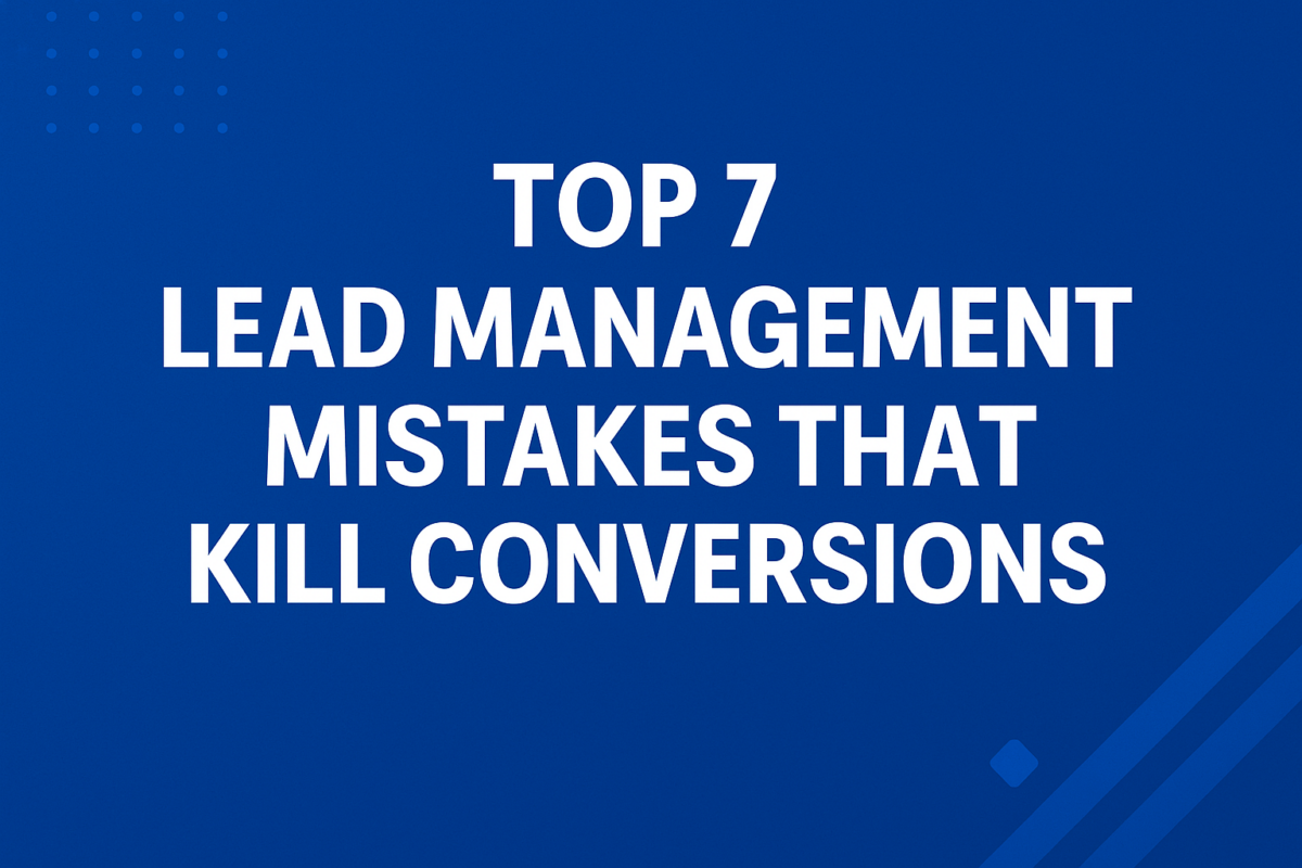 Top 7 Lead Management Mistakes That Kill Conversions