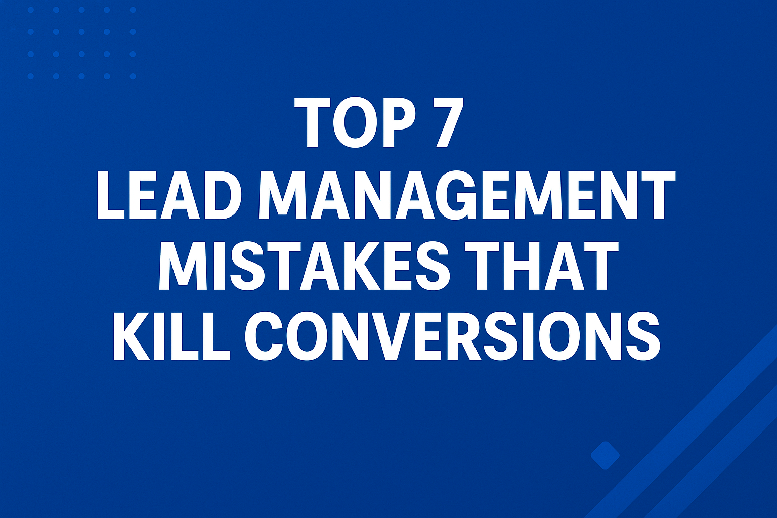 Top 7 Lead Management Mistakes That Kill Conversions