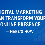 Digital Marketing Can Transform Your Online Presence — Here’s How