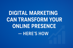 Digital Marketing Can Transform Your Online Presence — Here’s How
