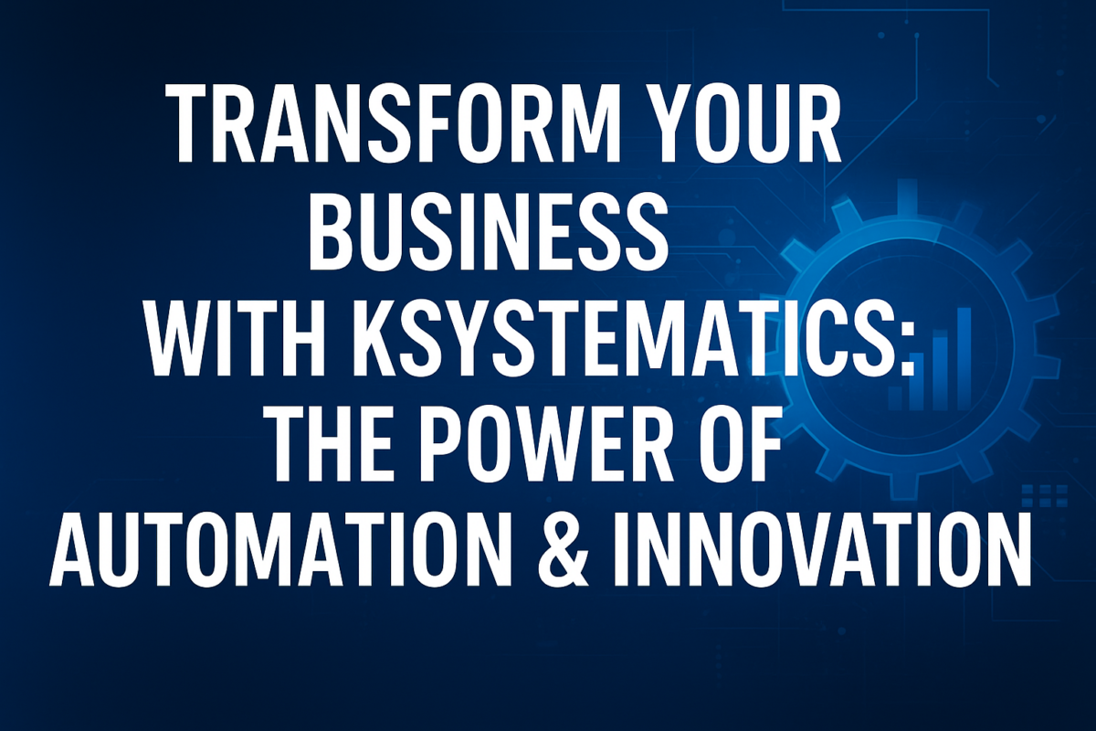 Transform Your Business with Ksystematics: The Power of Automation & Innovation
