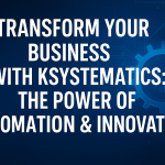 Transform Your Business with Ksystematics: The Power of Automation & Innovation