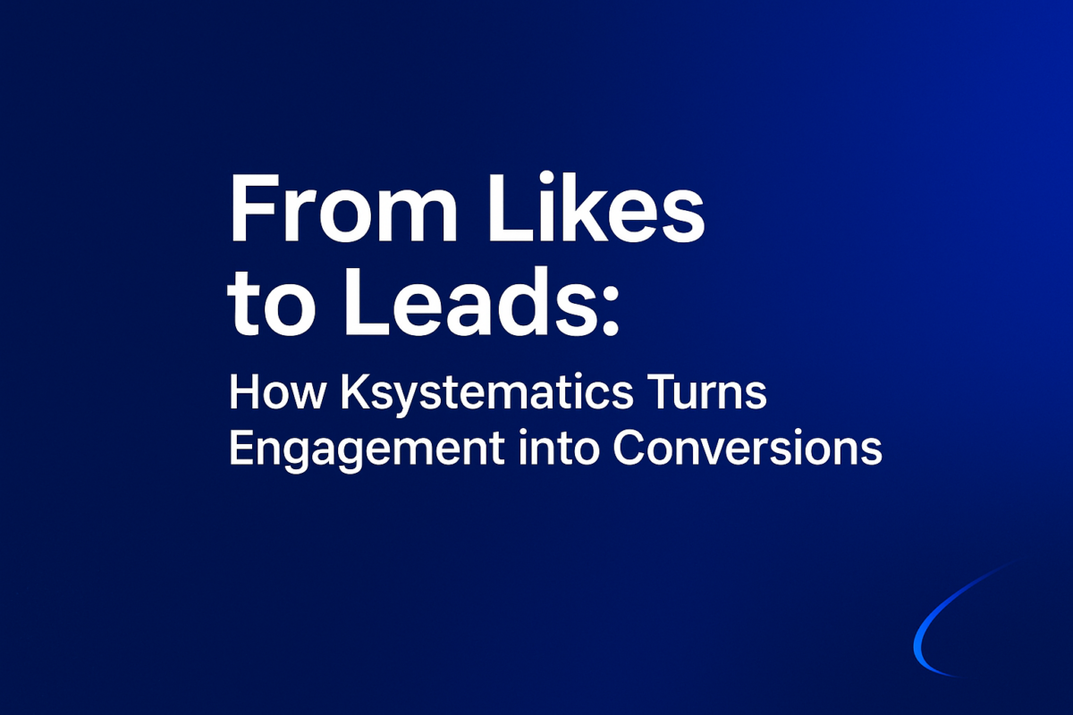 From Likes to Leads: How Ksystematics Turns Engagement into Conversions