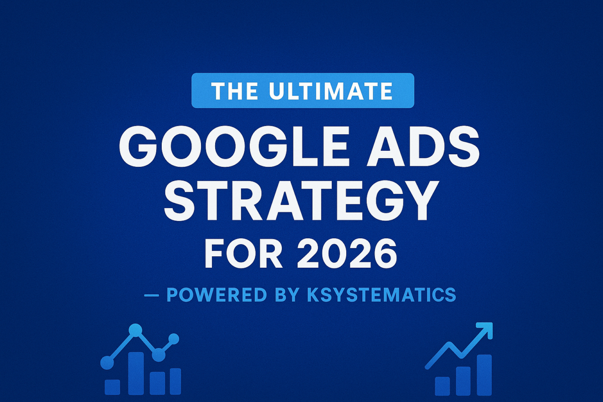 The Ultimate Google Ads Strategy for 2026 — Powered by Ksystematics