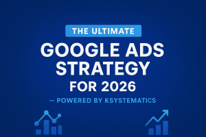 The Ultimate Google Ads Strategy for 2026 — Powered by Ksystematics