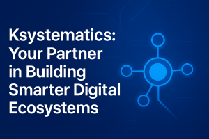 Ksystematics: Your Partner in Building Smarter Digital Ecosystems