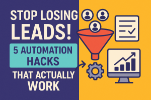 Stop Losing Leads! 5 Automation Hacks That Actually Work