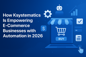 How Ksystematics Is Empowering E-Commerce Businesses with Automation in 2026