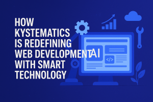 How Ksystematics Is Redefining Web Development with Smart Technology