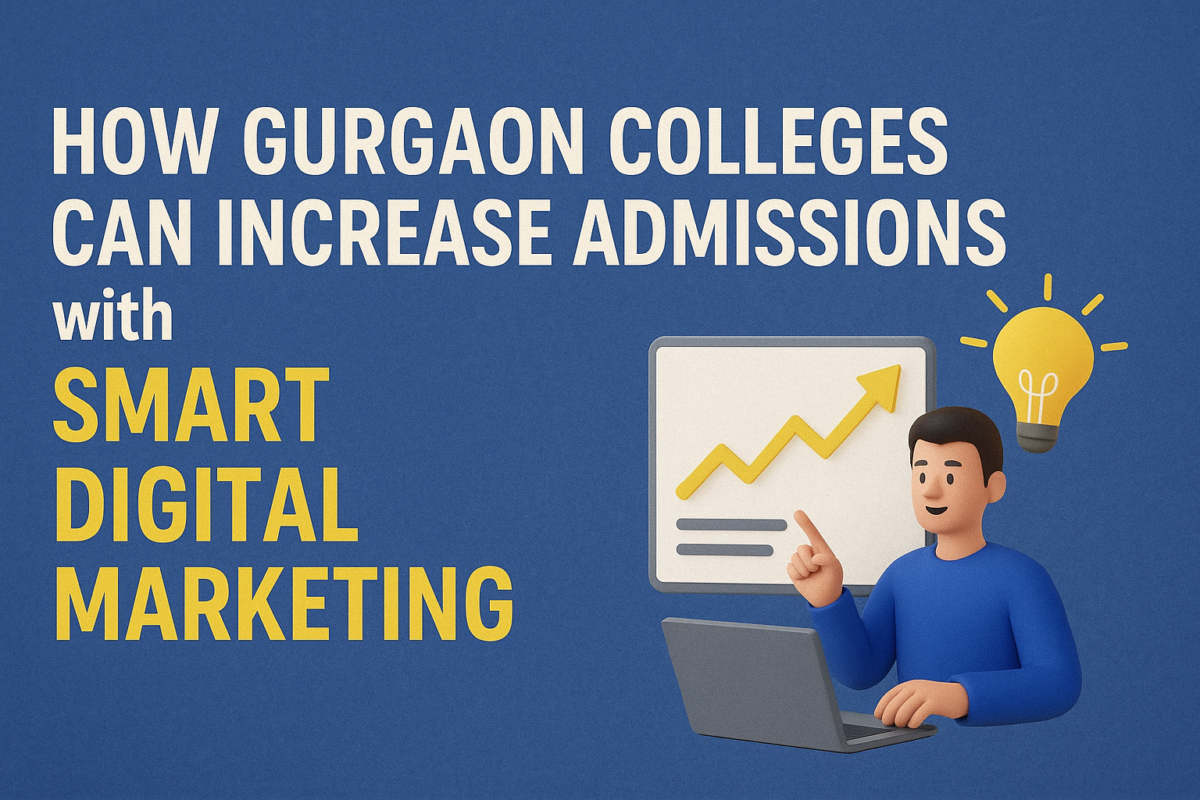 How Gurgaon Colleges Can Increase Admissions with Smart Digital Marketing