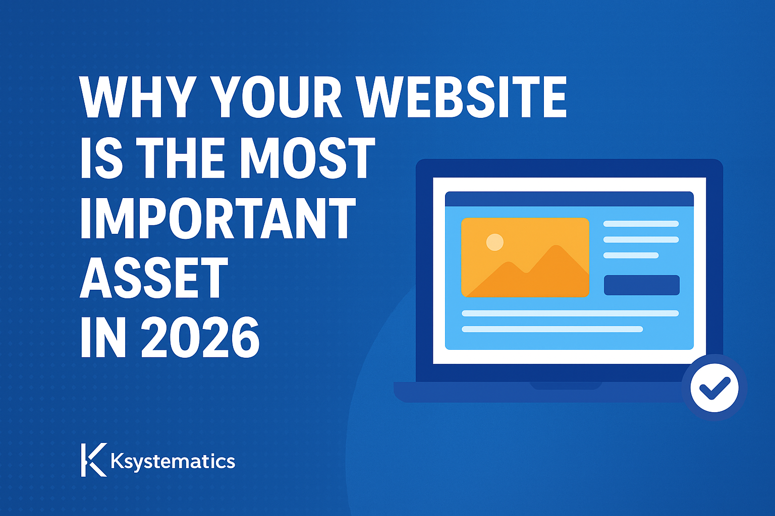 Why Your Website Is the Most Important Asset in 2026