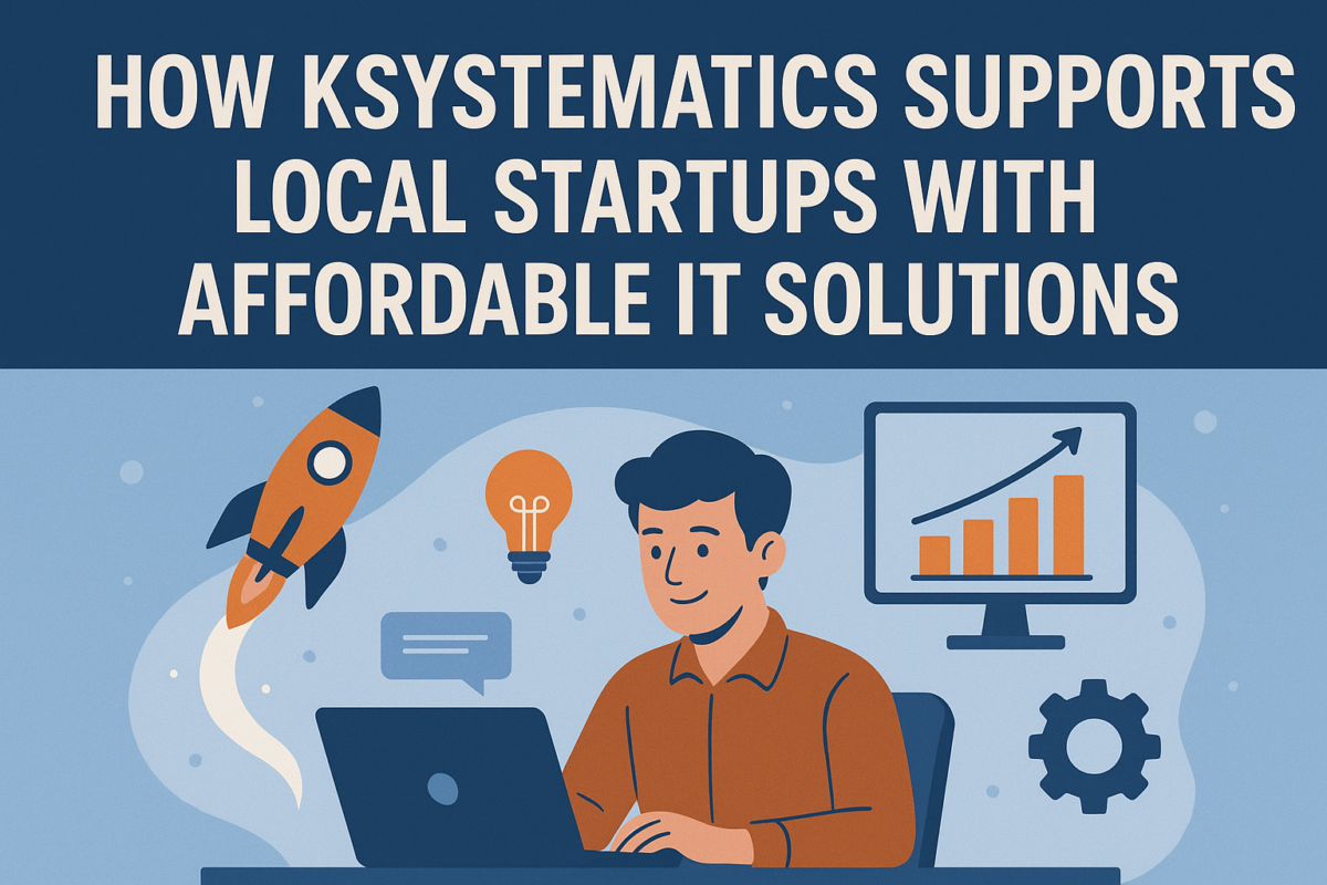 How Ksystematics Supports Local Startups With Affordable IT Solutions