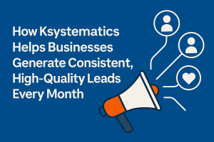 How Ksystematics Helps Businesses Generate high quality Leads Every Month