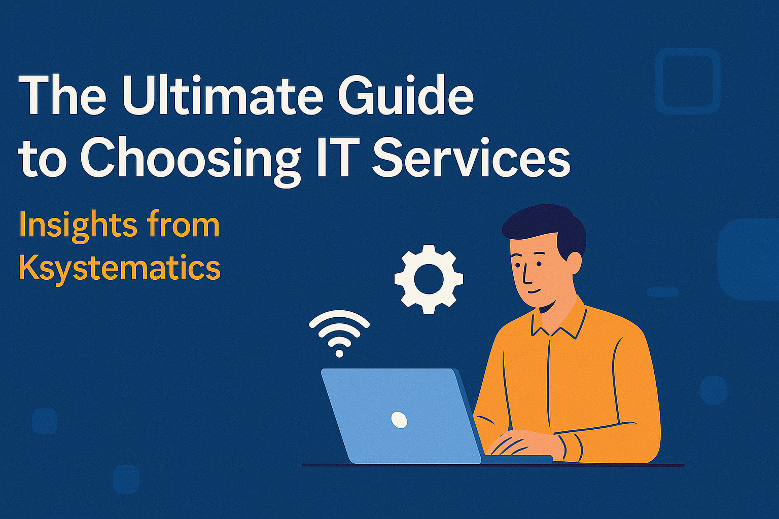 The Ultimate Guide to Choosing IT Services: Insights from Ksystematics