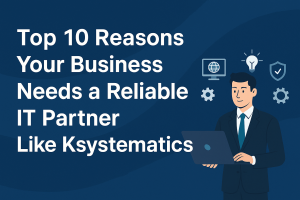 Top 10 Reasons Your Business Needs a Reliable IT Partner Like Ksystematics