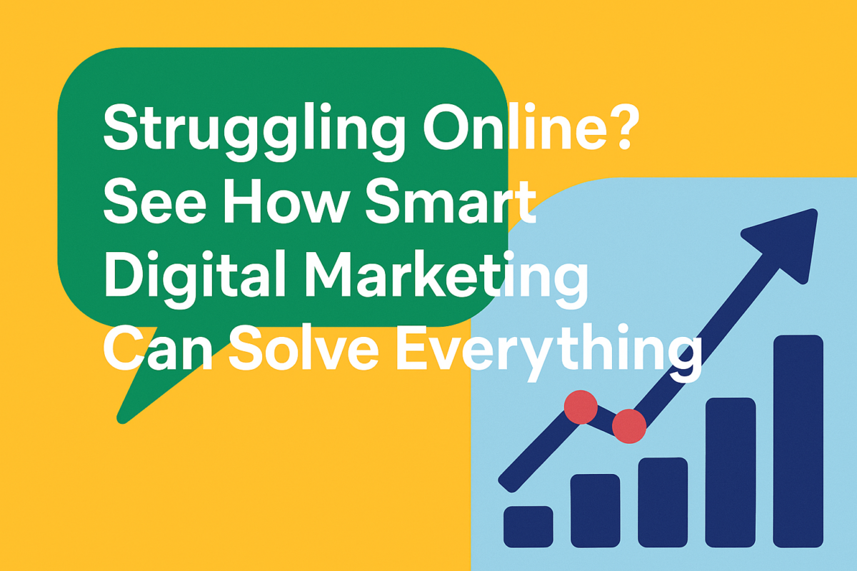 Struggling Online? See How Smart Digital Marketing Can Solve Everything