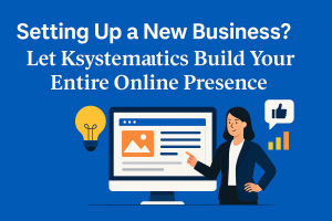 Setting Up a New Business? Let Ksystematics Build Your Entire Online Presence