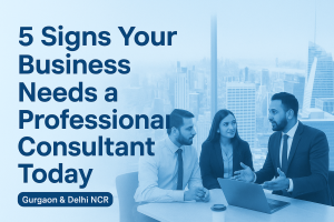 5 Signs Your Business Needs a Professional Consultant Today