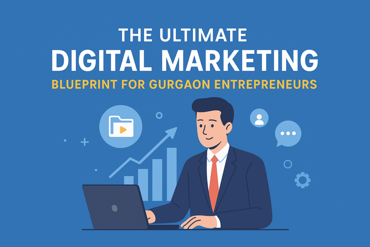 The Ultimate Digital Marketing Blueprint for Gurgaon Entrepreneurs