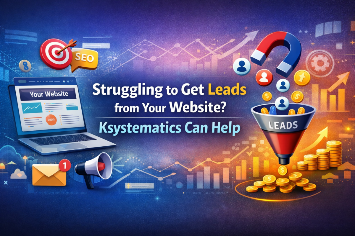 Struggling to Get Leads from Your Website? Ksystematics Can Help