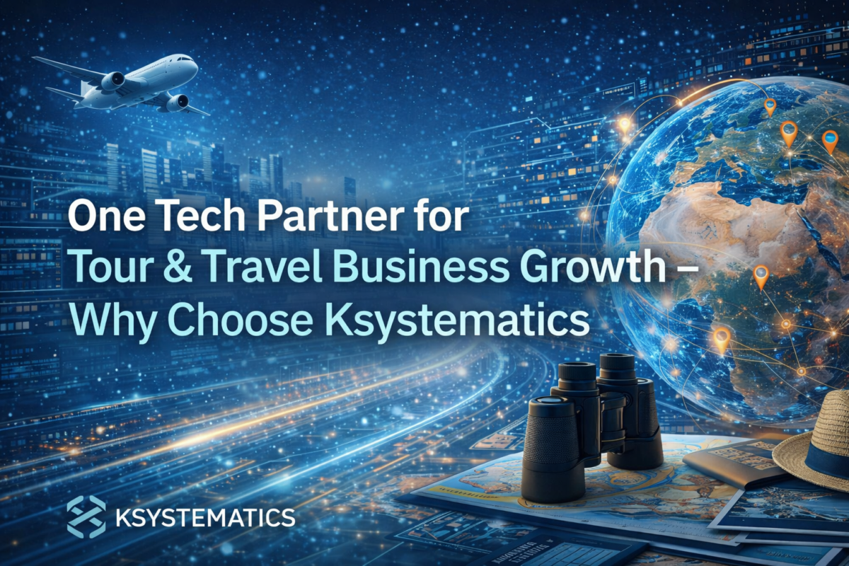 One Tech Partner for Tour & Travel Business Growth – Why Choose Ksystematics