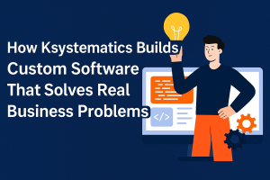How Ksystematics Builds Custom Software That Solves Real Business Problems