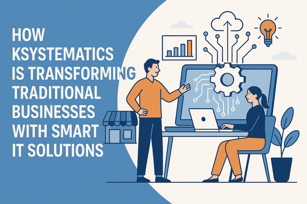 How Ksystematics Is Transforming Traditional Businesses With Smart IT Solutions