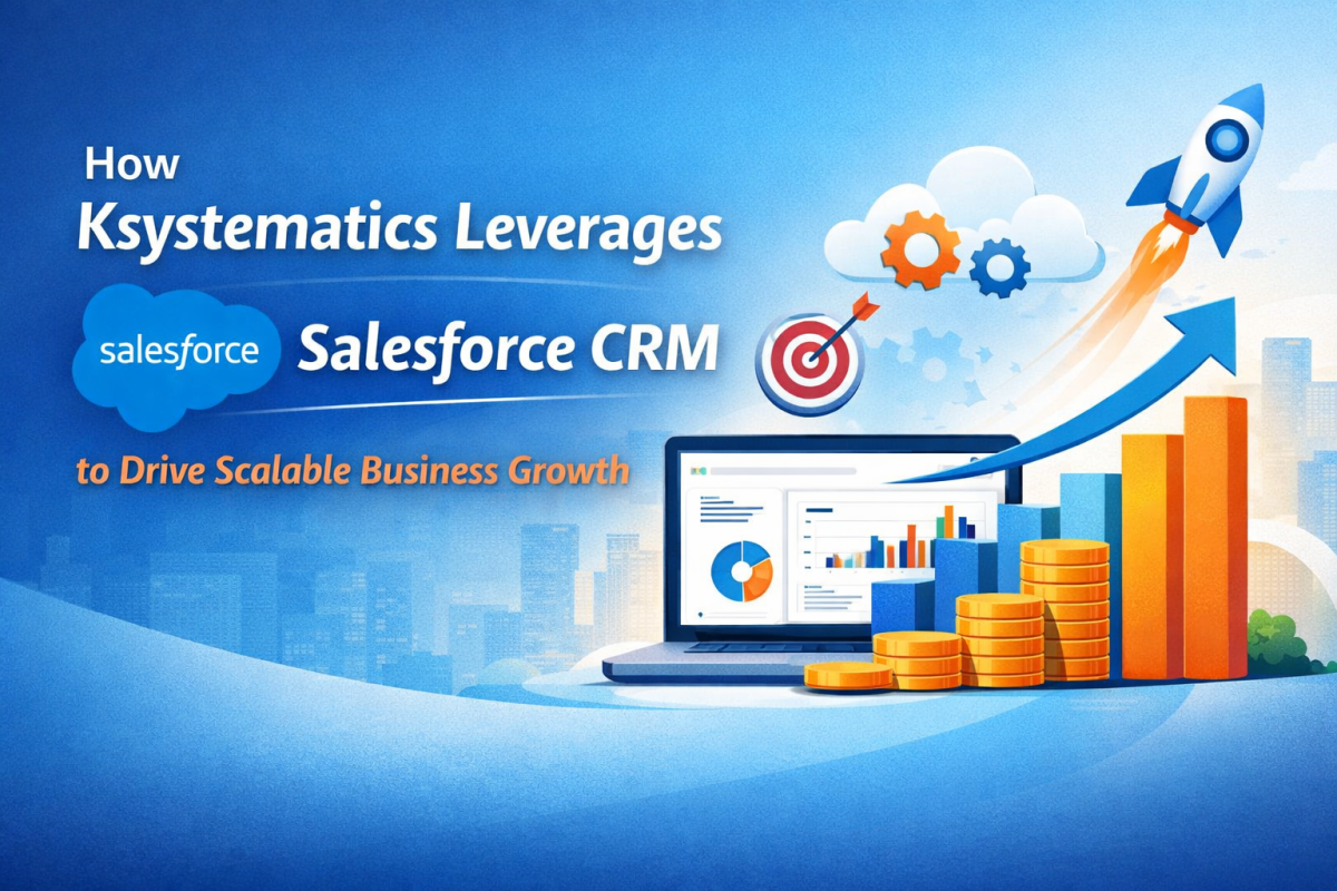 How Ksystematics Leverages Salesforce CRM to Drive Scalable Business Growth